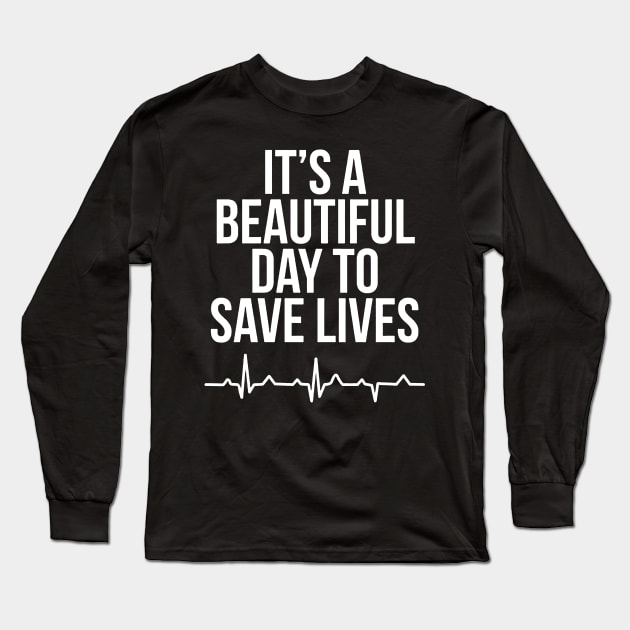 It's A Beautiful Day To Save Lives Nurse Long Sleeve T-Shirt by Namio